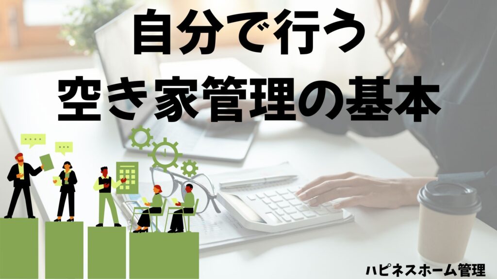空き家管理
自分で行う
ハピネスホーム管理