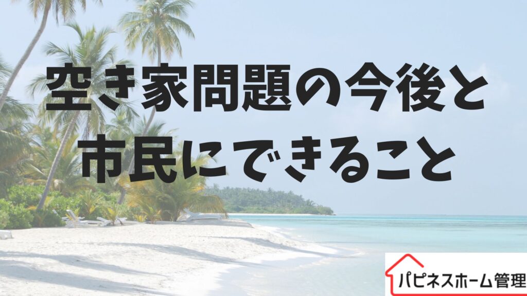 空き家問題
市民にできること
ハピネスホーム管理