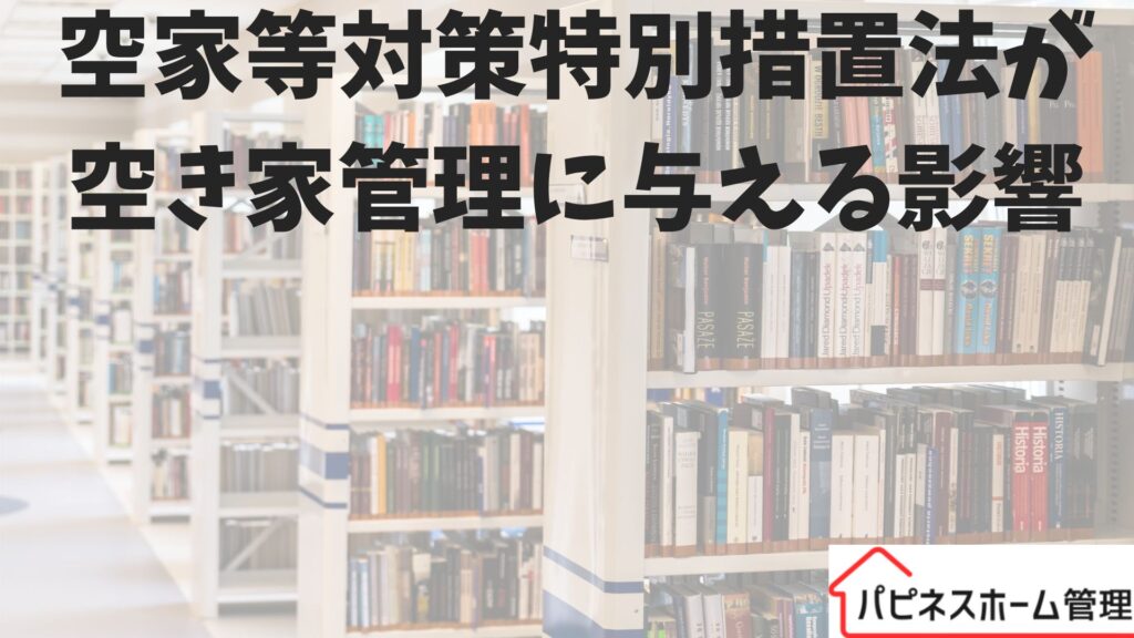 空家等対策特別措置法
与える影響
ハピネスホーム管理