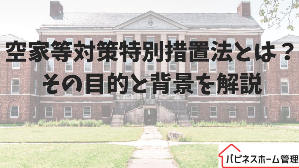 空家対策特別措置法
目的と背景
ハピネスホーム管理