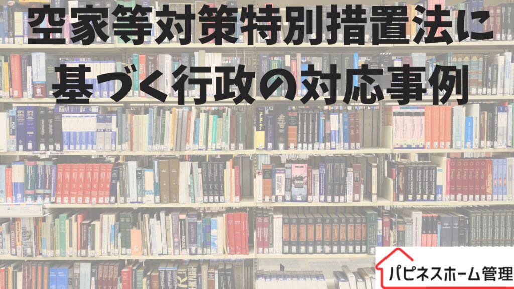 空家等対策特別措置法
対応事例
ハピネスホーム管理