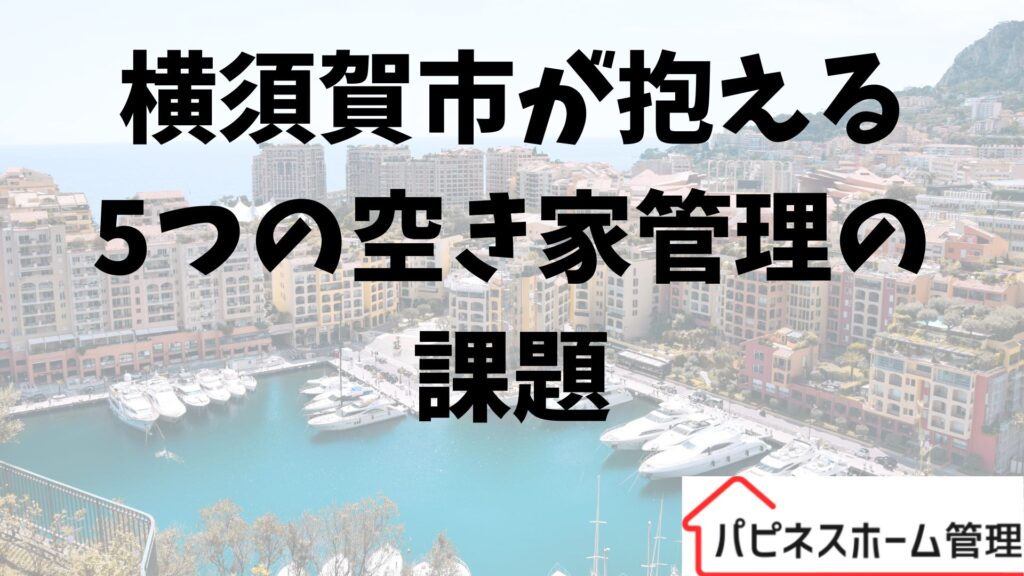 空き家管理
横須賀市の課題
ハピネスホーム管理