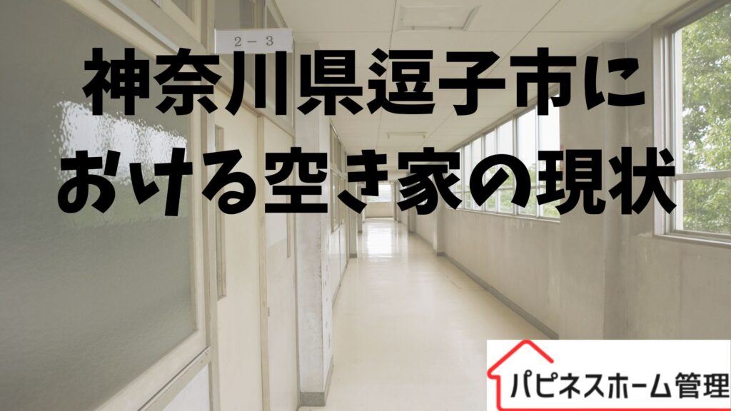 神奈川県逗子市
空き家の現状
ハピネスホーム管理