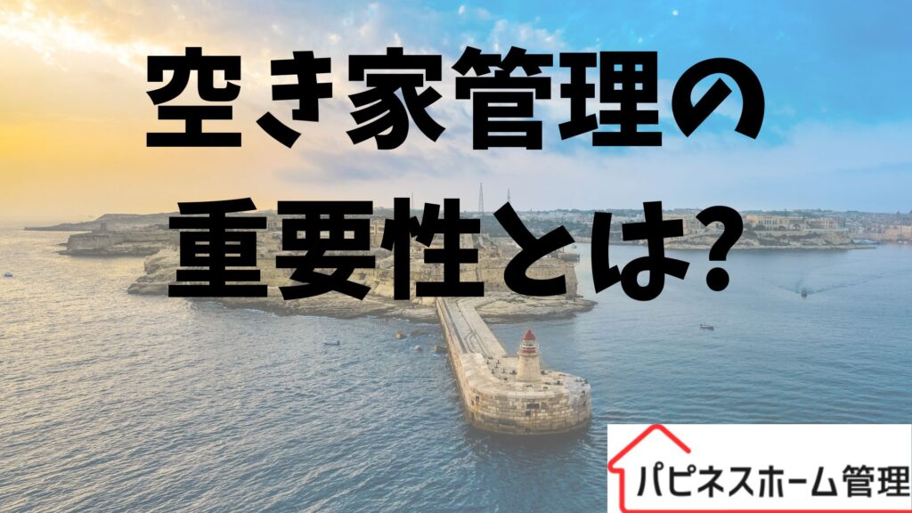 空き家管理
重要性
ハピネスホーム管理