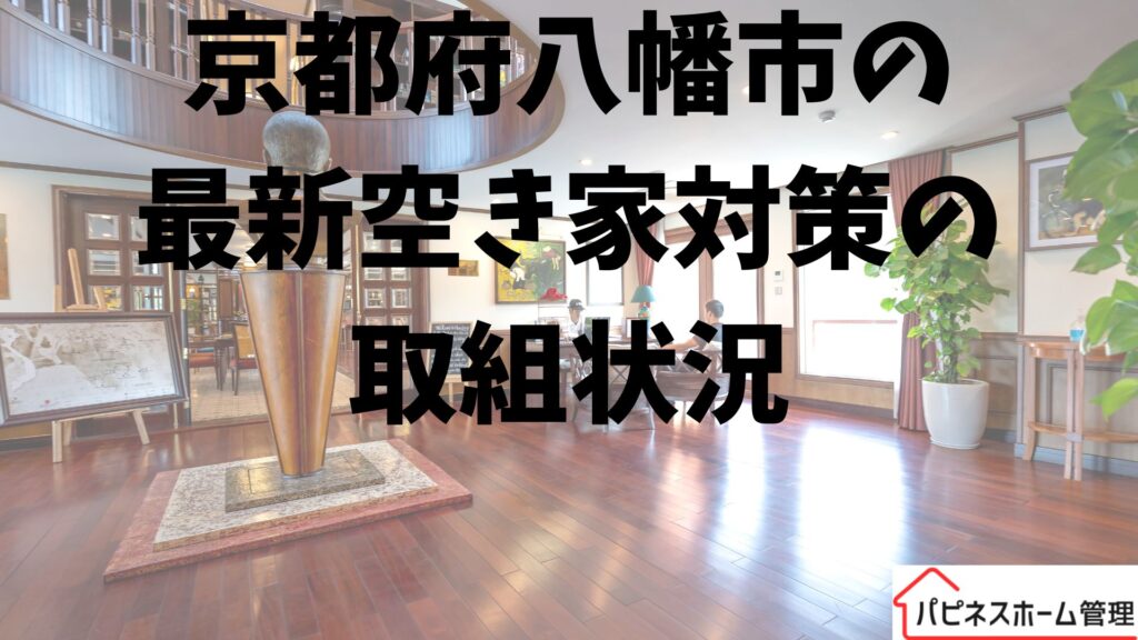 空き家対策
京都府八幡市の取組
ハピネスホーム管理