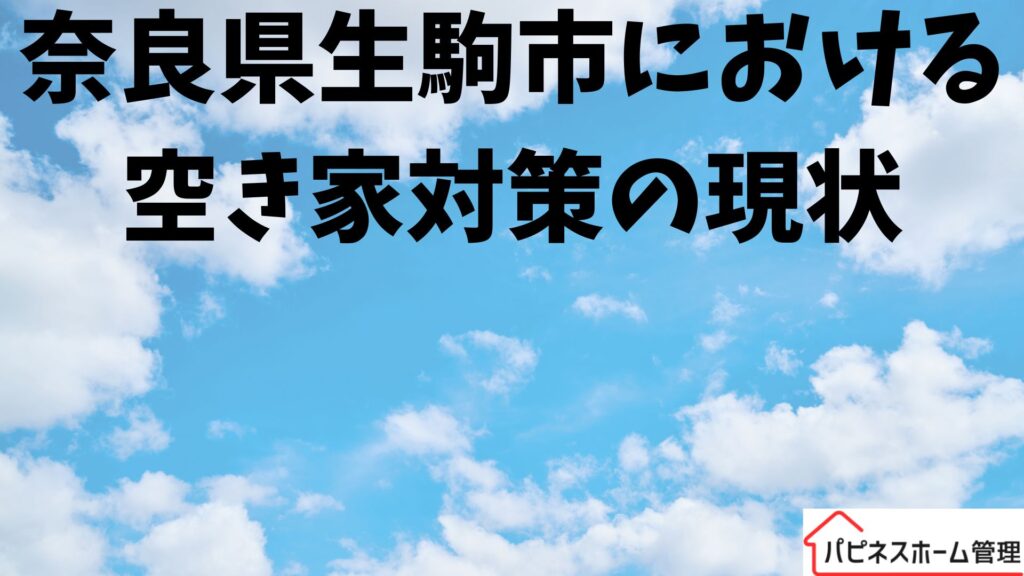 空き家対策の現状
奈良県生駒市
ハピネスホーム管理