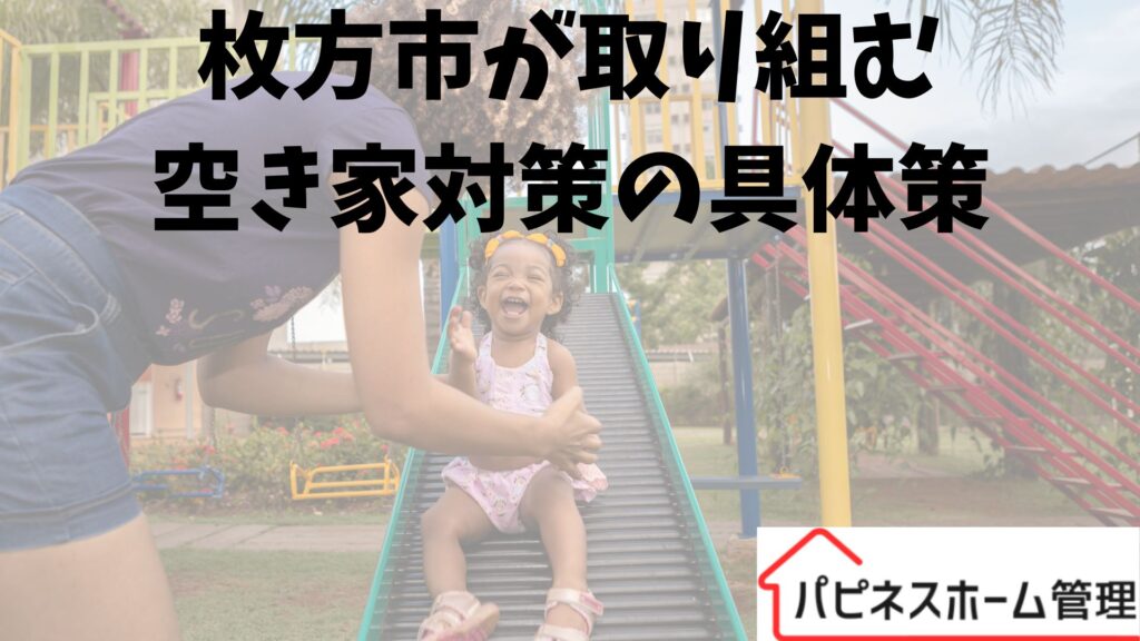 空き家対策の具体策
枚方市
ハピネスホーム管理