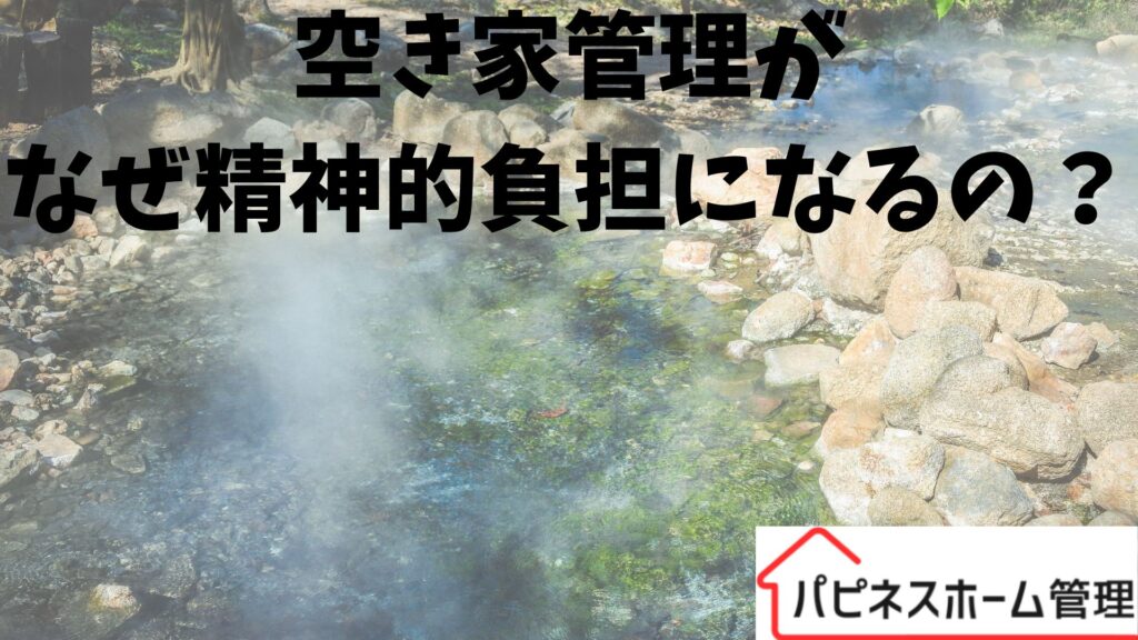 空き家管理
何故、精神的負担に？
ハピネスホーム管理