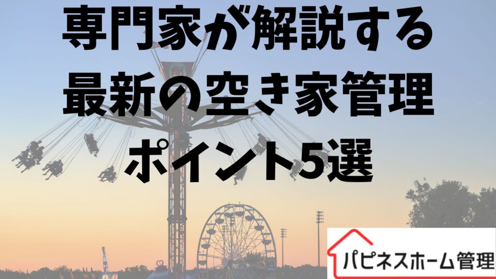 空き家管理のポイント
専門家の解説
ハピネスホーム管理