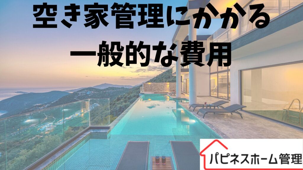 空き家管理
一般的な費用
ハピネスホーム管理