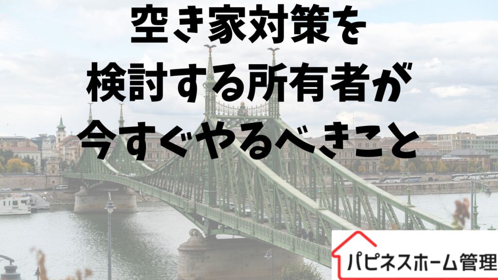 空き家対策
所有者がやるべきこと
ハピネスホーム管理